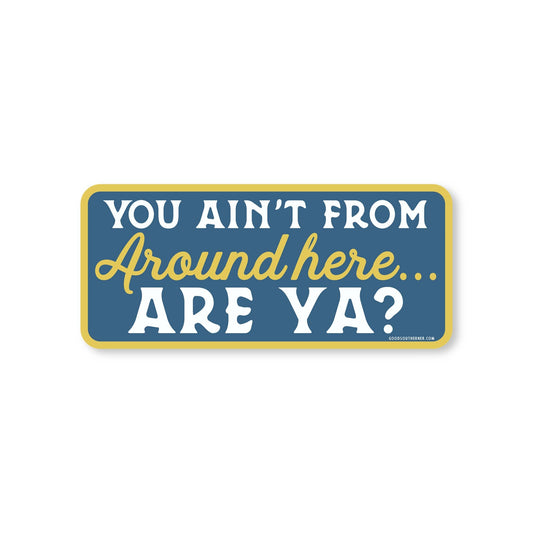 You Ain't From Around Here, Are Ya? Sticker - River Rise Cattle Co.